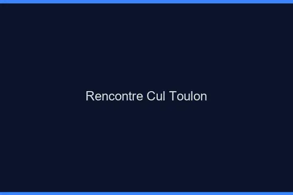 Rencontre cul Toulon
