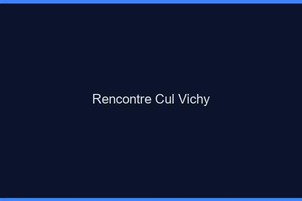 Rencontre cul Vichy