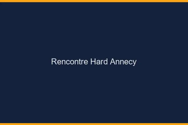Rencontre hard Annecy
