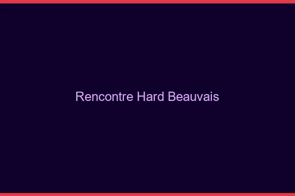 Rencontre hard Beauvais