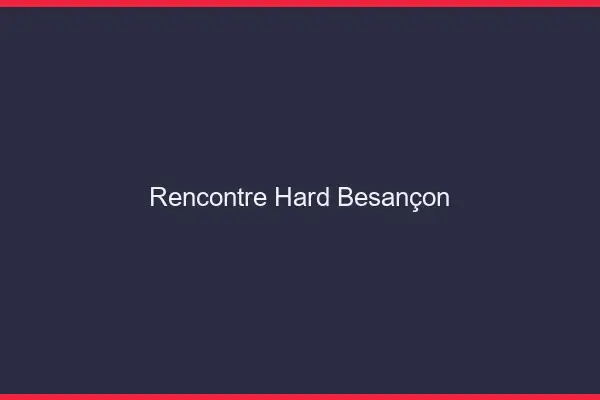 Rencontre hard Besançon