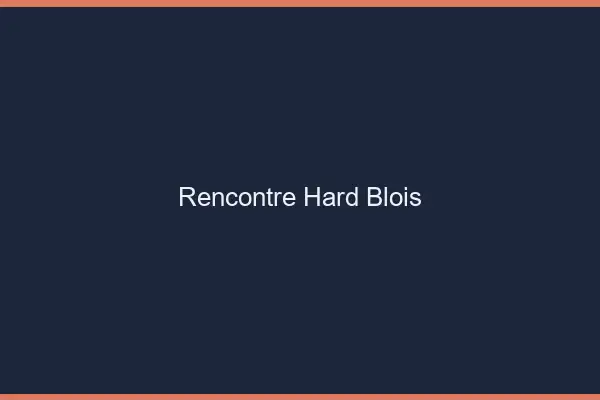 Rencontre hard Blois