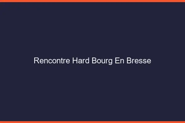 Rencontre hard Bourg-en-Bresse