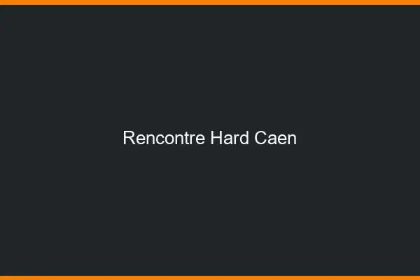 Rencontre hard Caen