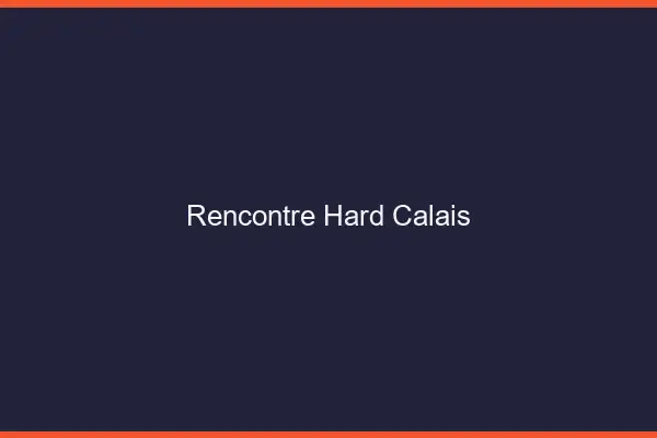 Rencontre hard Calais