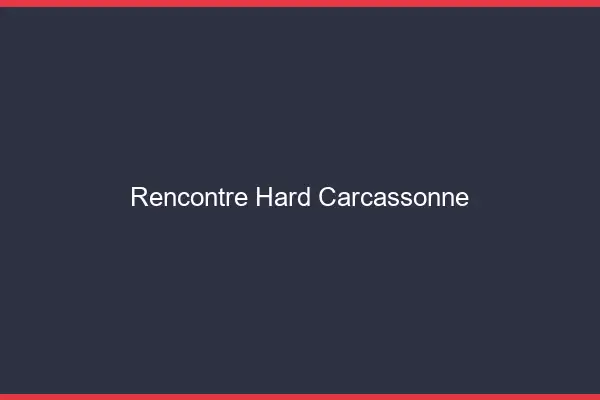 Rencontre hard Carcassonne
