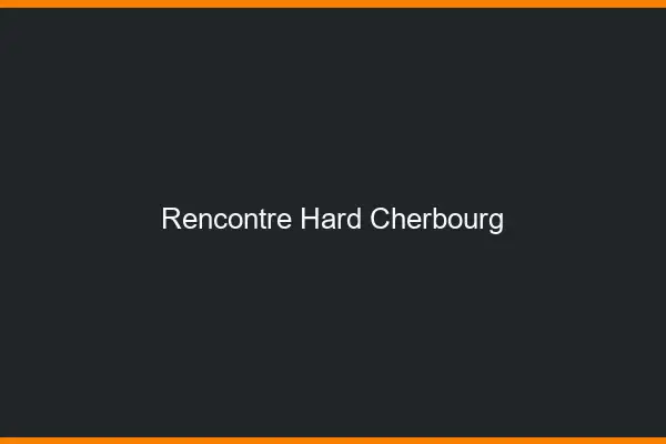 Rencontre hard Cherbourg