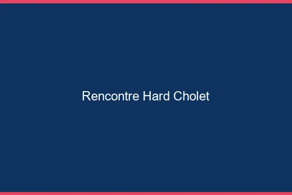 Rencontre hard Cholet