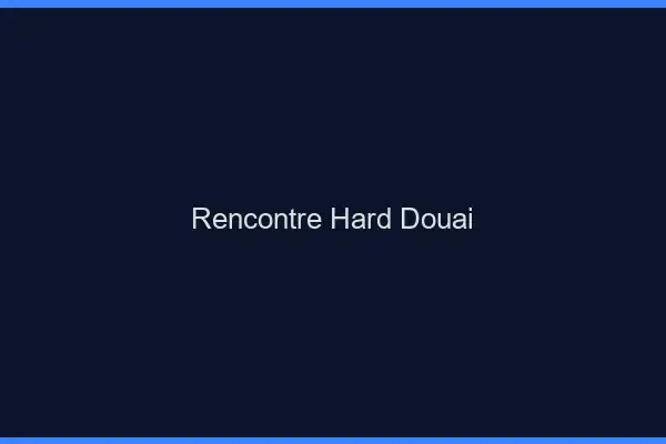 Rencontre hard Douai