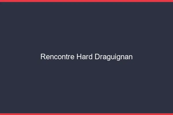 Rencontre hard Draguignan