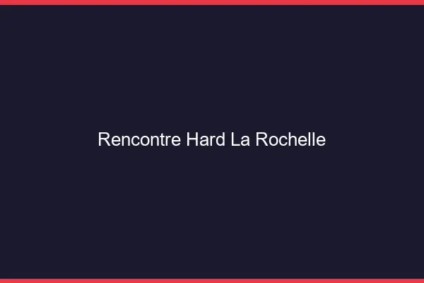 Rencontre hard la rochelle