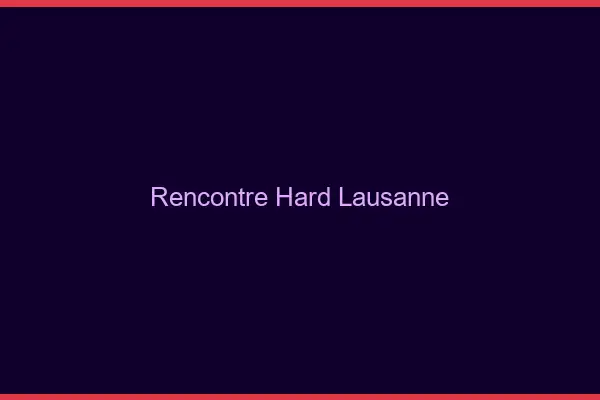 Rencontre hard Lausanne