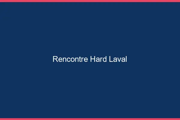 Rencontre hard Laval