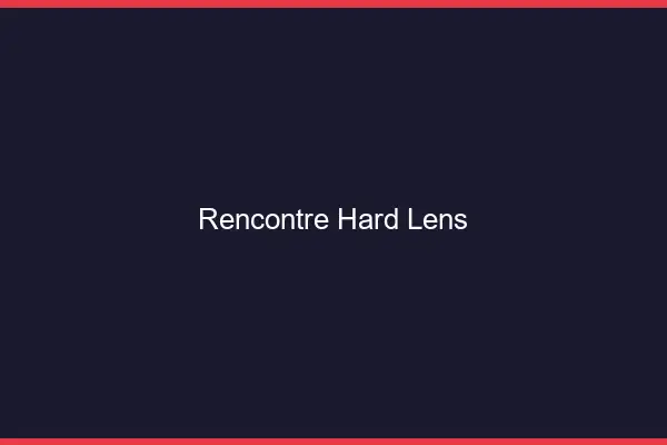 Rencontre hard Lens