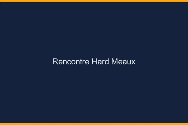 Rencontre hard Meaux