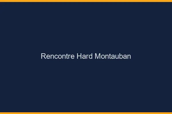Rencontre hard Montauban