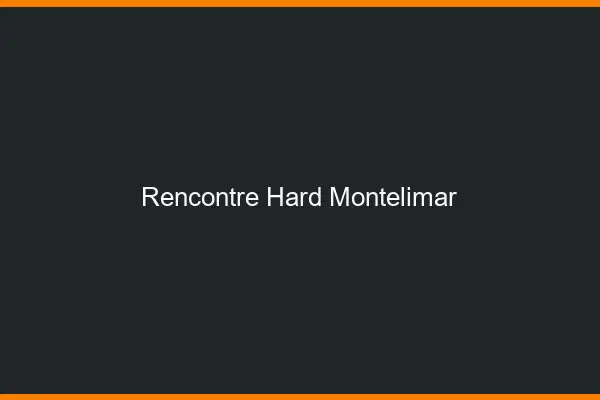 Rencontre hard Montélimar