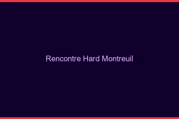 Rencontre hard Montreuil