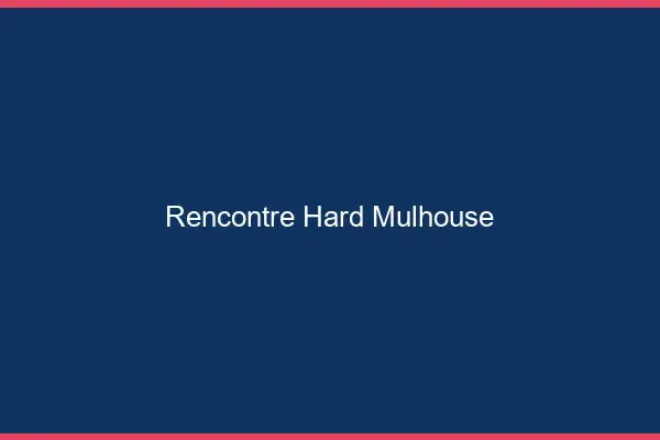 Rencontre hard Mulhouse