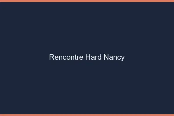 Rencontre hard Nancy