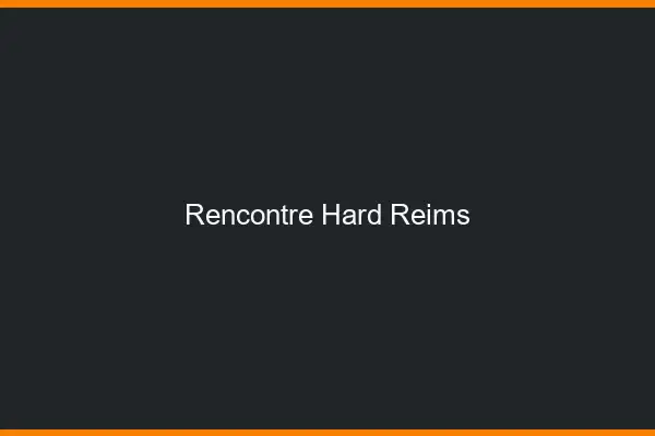 Rencontre hard Reims