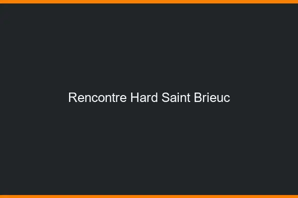 Rencontre hard Saint-Brieuc