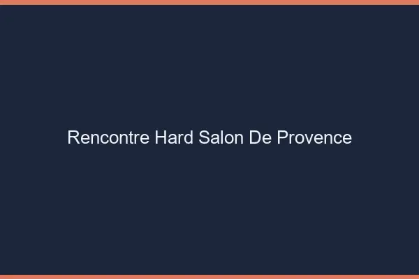 Rencontre hard Salon-de-Provence