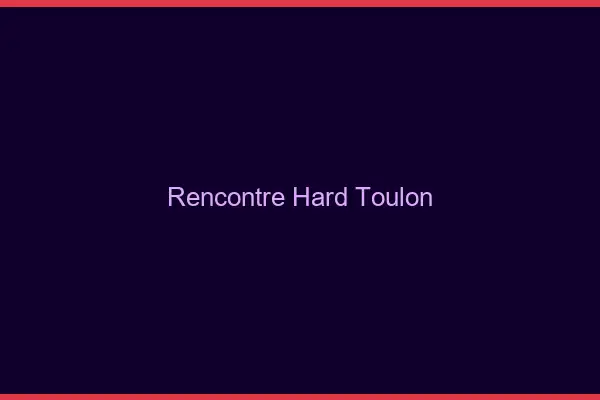 Rencontre hard Toulon