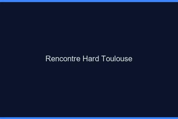 Rencontre hard Toulouse