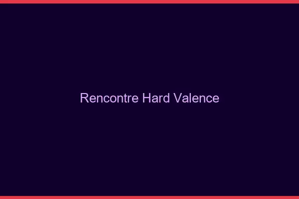 Rencontre hard Valence