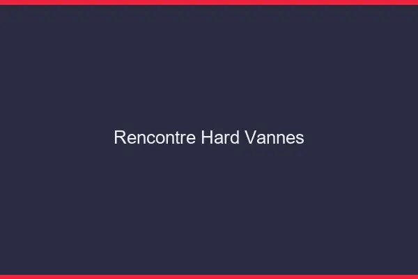 Rencontre hard Vannes