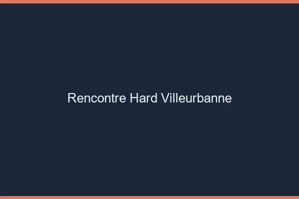 Rencontre hard Villeurbanne