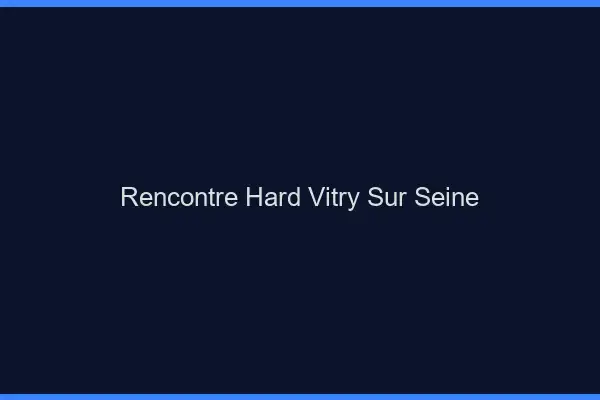 Rencontre hard Vitry-sur-Seine
