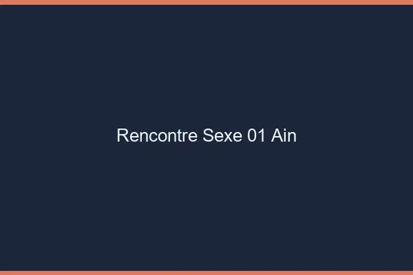 Rencontre sexe 01 ain