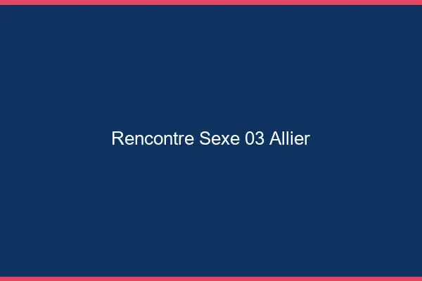 Rencontre sexe 03 allier