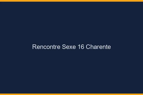 Rencontre sexe 16 charente