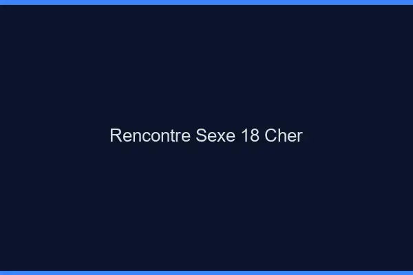 Rencontre sexe 18 cher