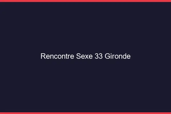 Rencontre sexe 33 gironde