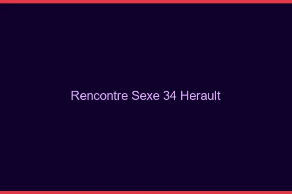 Rencontre sexe 34 hérault