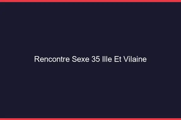 Rencontre sexe 35 ille-et-vilaine