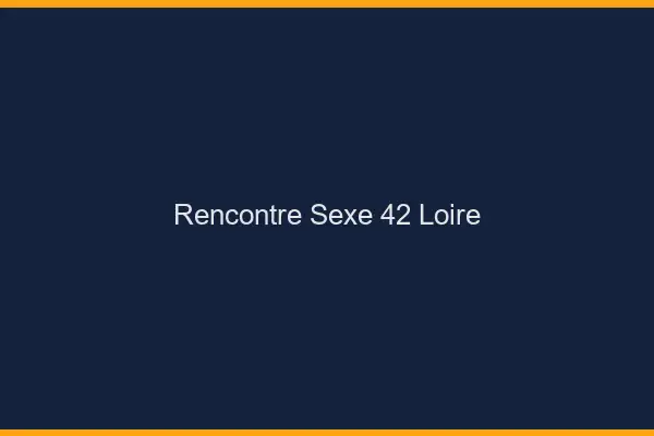 Rencontre sexe 42 loire