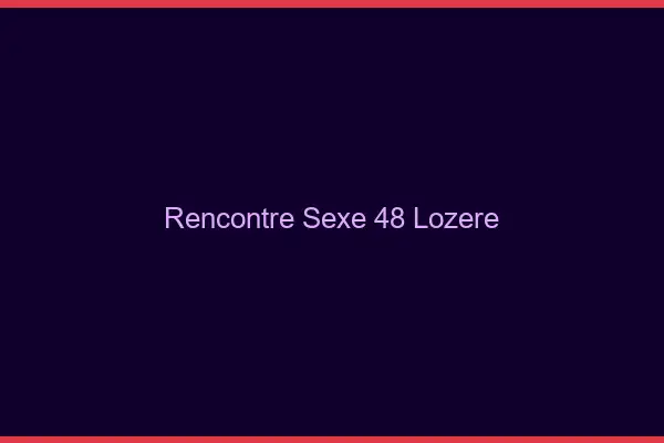 Rencontre sexe 48 lozère