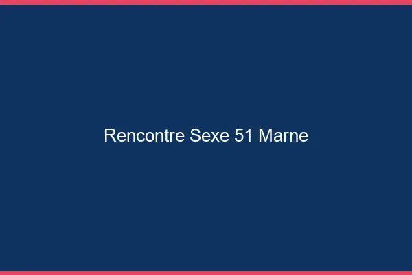 Rencontre sexe 51 marne