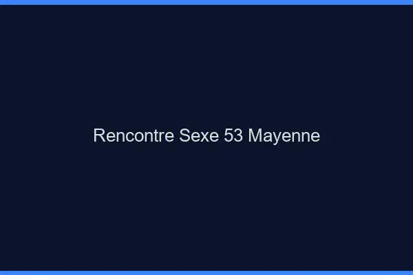 Rencontre sexe 53 mayenne