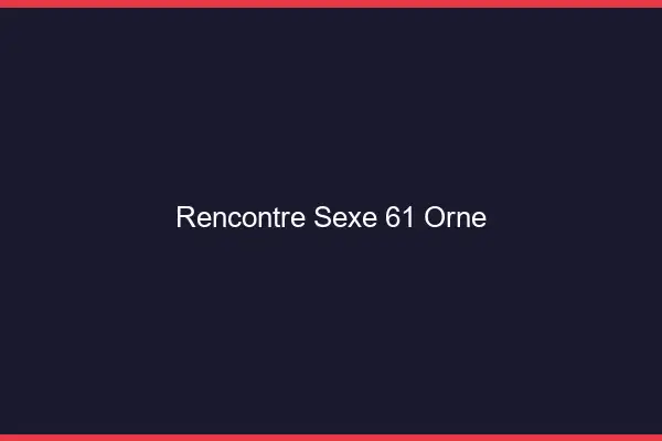 Rencontre sexe 61 orne