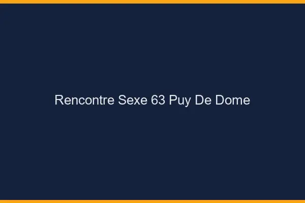 Rencontre sexe 63 puy-de-dôme