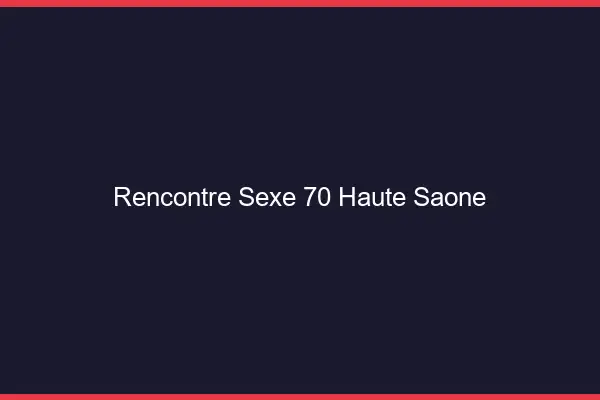Rencontre sexe 70 haute-saône