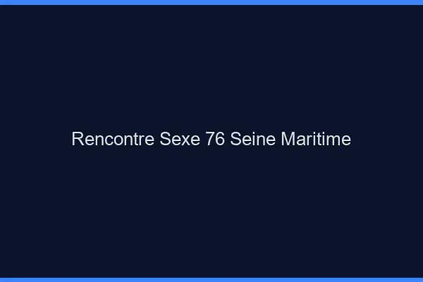 Rencontre sexe 76 seine-maritime