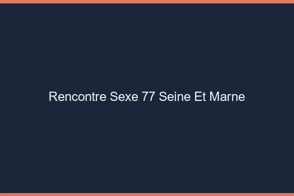 Rencontre sexe 77 seine-et-marne