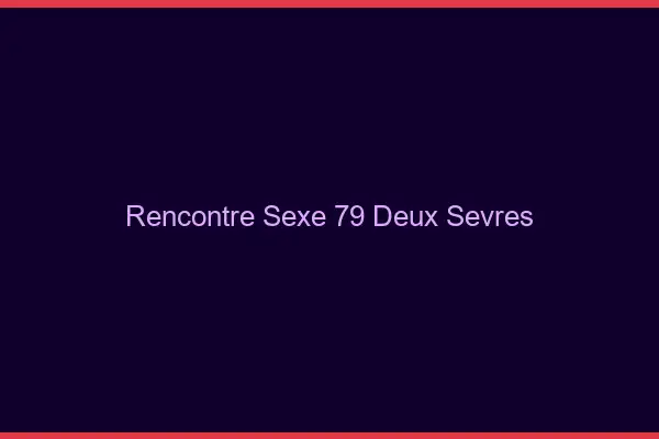 Rencontre sexe 79 deux-sèvres